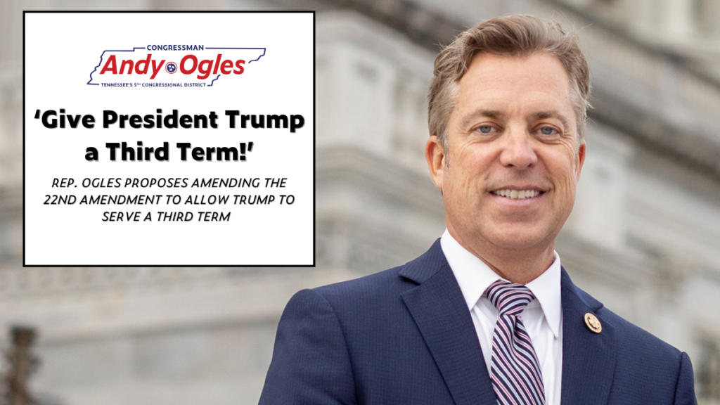 Rep. Ogles Proposes Amending The 22nd Amendment to Allow Trump to Serve a Third Term